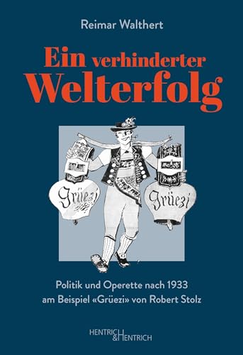 Ein verhinderter Welterfolg: Politik und Operette nach 1933 am Beispiel „Grüezi“ von Robert Stolz von Hentrich und Hentrich Verlag Berlin